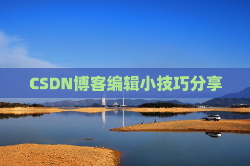 CSDN博客编辑小技巧分享